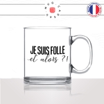 mug-tasse-en-verre-transparent-glass-je-suis-folle-et-alors-femme-copine-collegue-couple-decoration-humour-idée-cadeau-fun-cool-café-thé-original2
