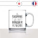 mug-tasse-en-verre-transparent-glass-le-shopping-a-ses-raison-que-mon-banquier-ignore-femme-copine-collegue-humour-idée-cadeau-fun-cool-café-thé2