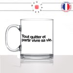 mug-tasse-en-verre-transparent-glass-tout-quitter-vivre-sa-vie-travail-homme-femme-collegue-decoration-humour-idée-cadeau-fun-cool-café-thé-min