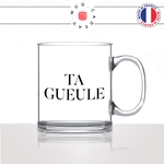 mug-tasse-en-verre-transparent-glass-ta-gueule-tais-toi-matin-reveil-dormir-flemme-collegue-drole-couple-humour-idée-cadeau-fun-cool-café-thé2