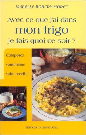 Livre de cuisine \'Avec ce que j\'ai dans mon frigo je fais quoi ce soir\'