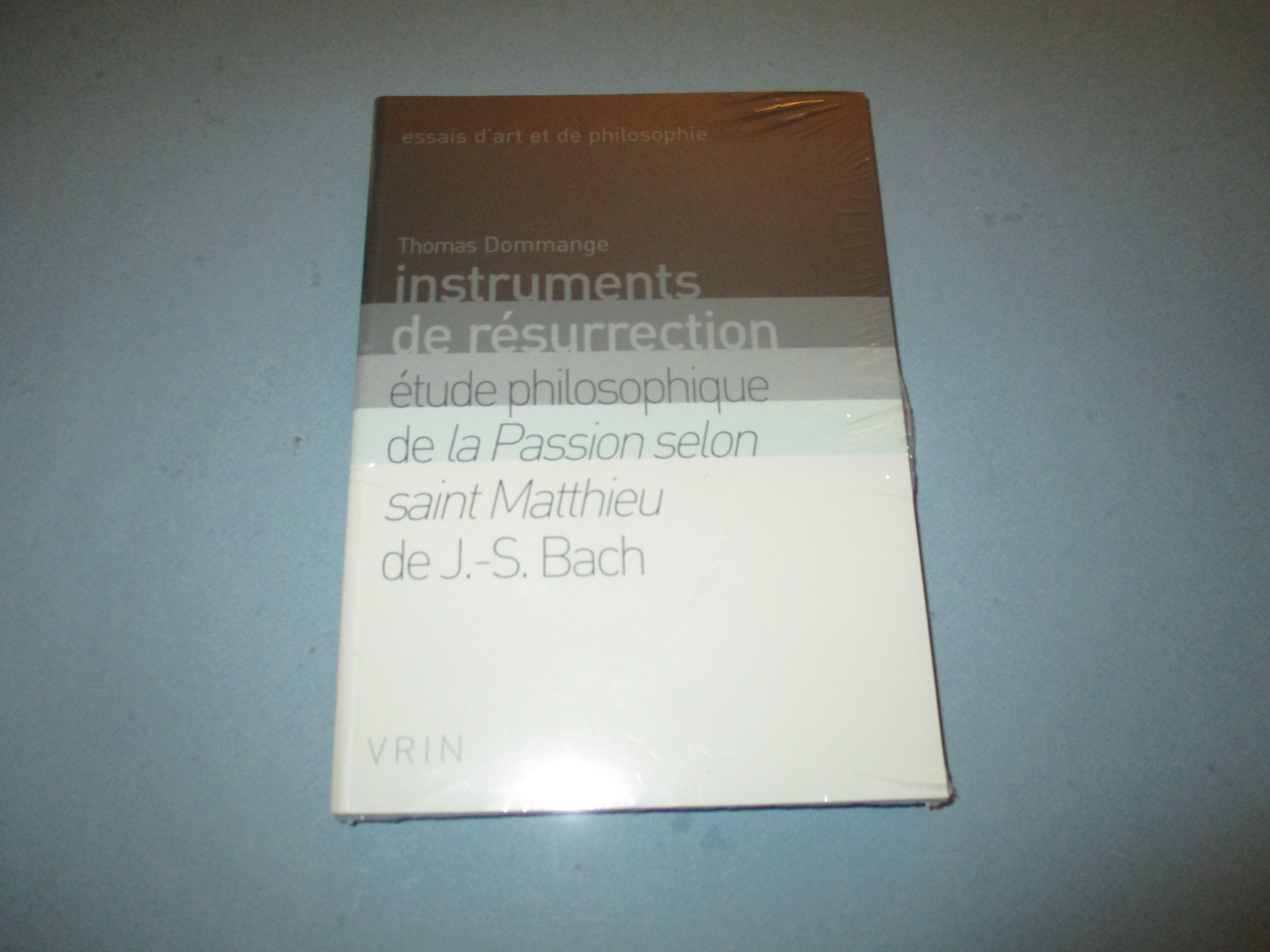 Instruments de résurrection, étude philosophique de la Passion selon saint Mattieu de J.-S. Bach, Thomas Dommange, Vrin neuf emballé