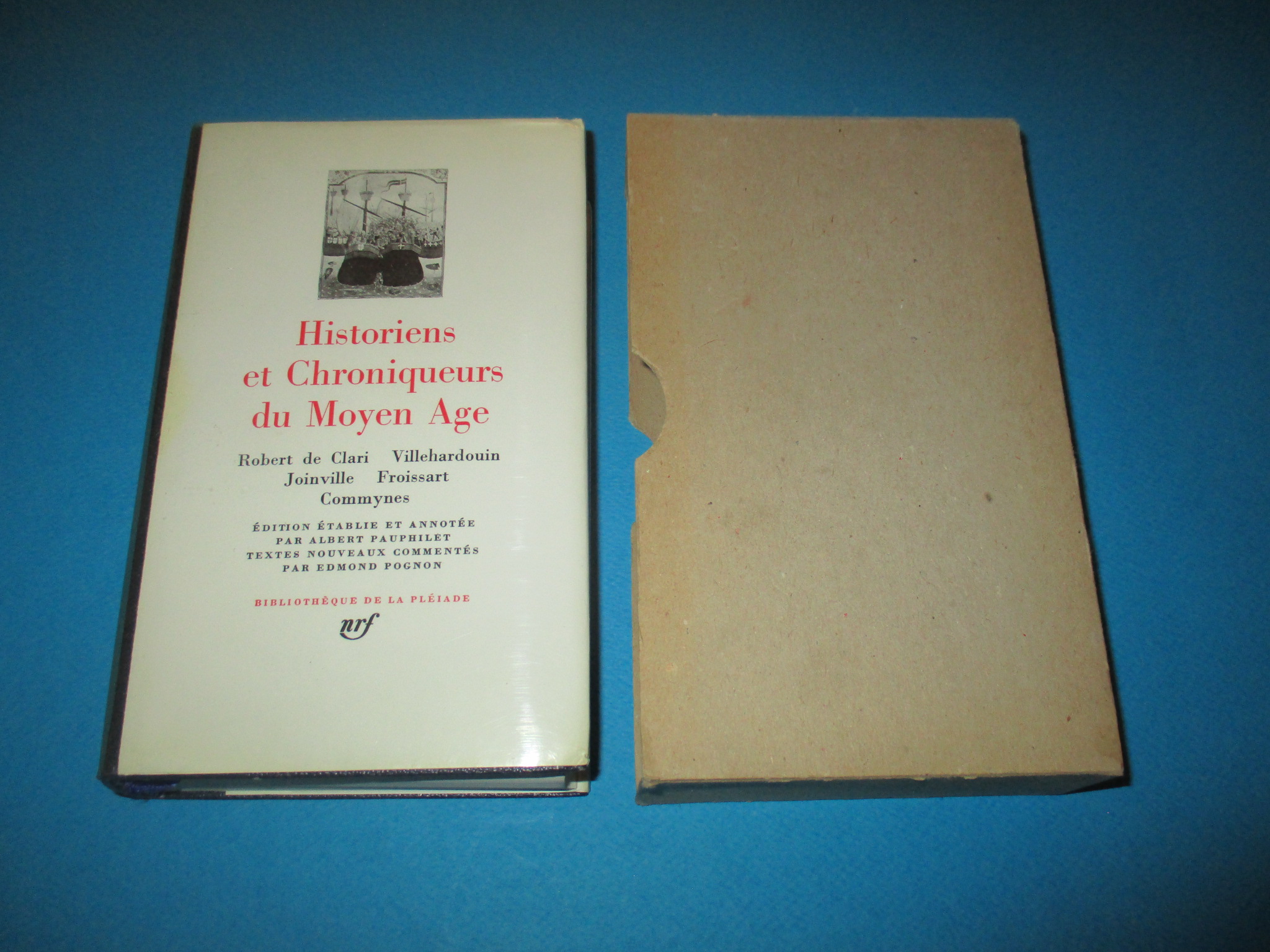 Historiens et Chroniqueurs du Moyen Age, Robert de Clavi Villehardouin Joinville Froissard Commynes, La Pléiade 1979