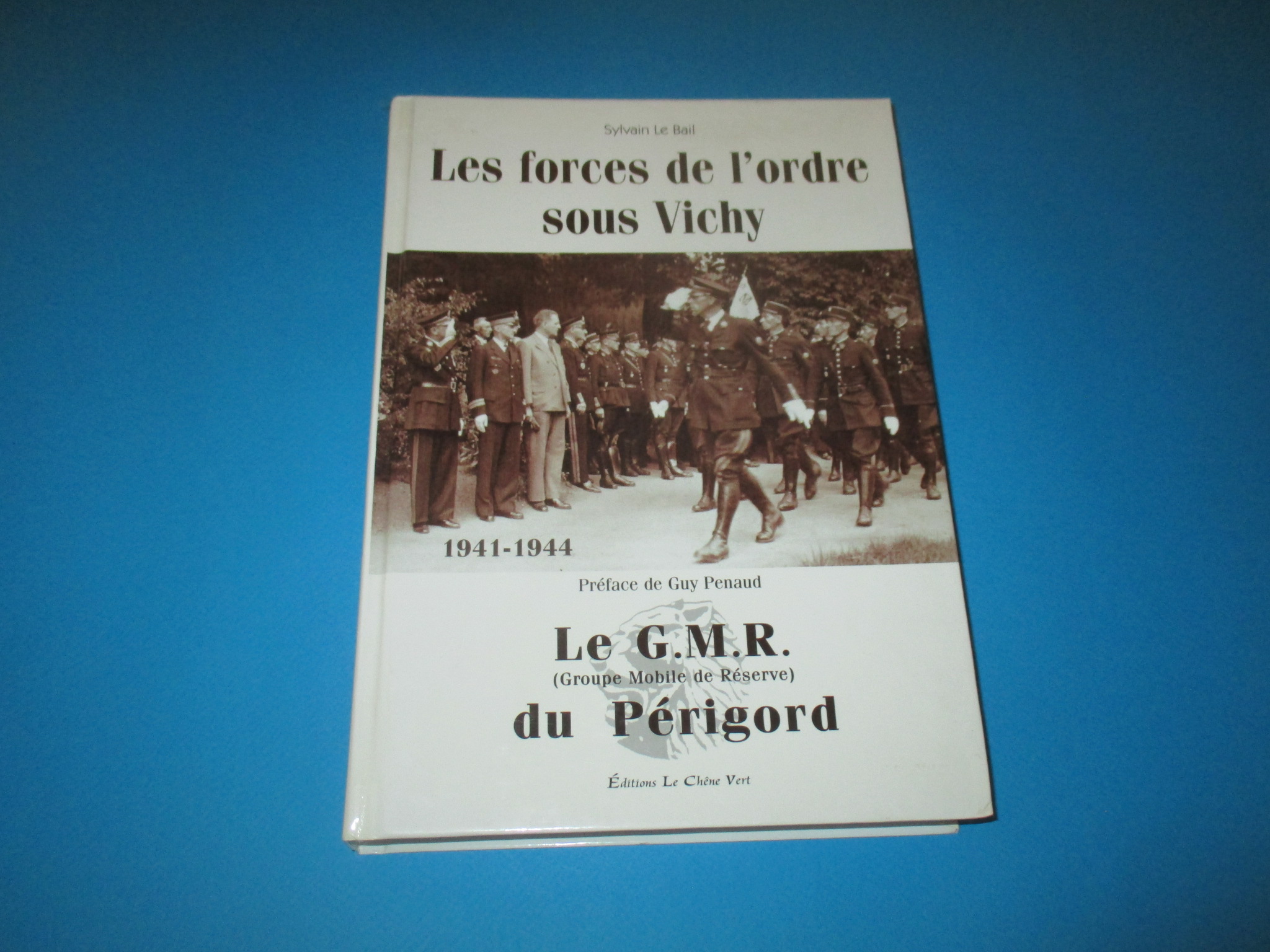 Les forces de l\'ordre sous Vichy, Le G.M.R. du Périgord, GMR, Sylvain Le Bail, Chêne Vert