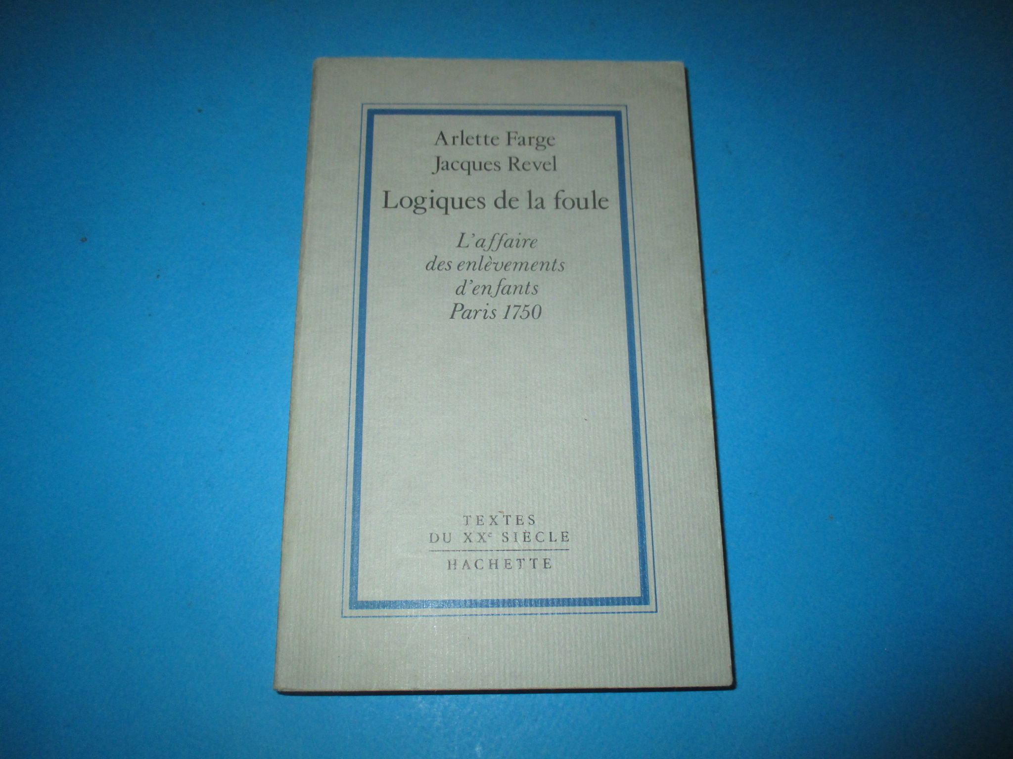 Logiques de la Foule, L\'Affaire des enlèvements d\'enfants Paris 1750, Arlette Farge & Jacques Revel, Textes du XXe siècle Hachette 1988
