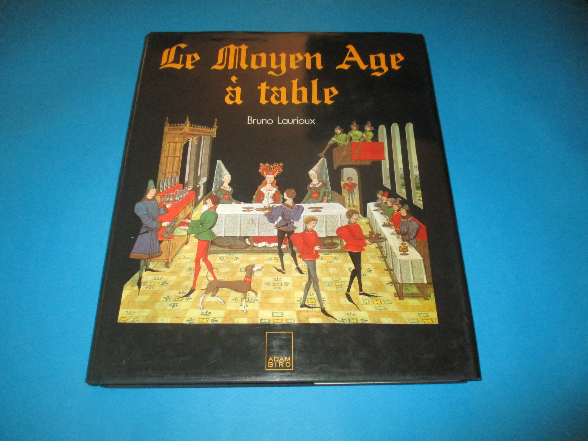 Le Moyen Age à table, Bruno Laurioux, Adam Biro 1989