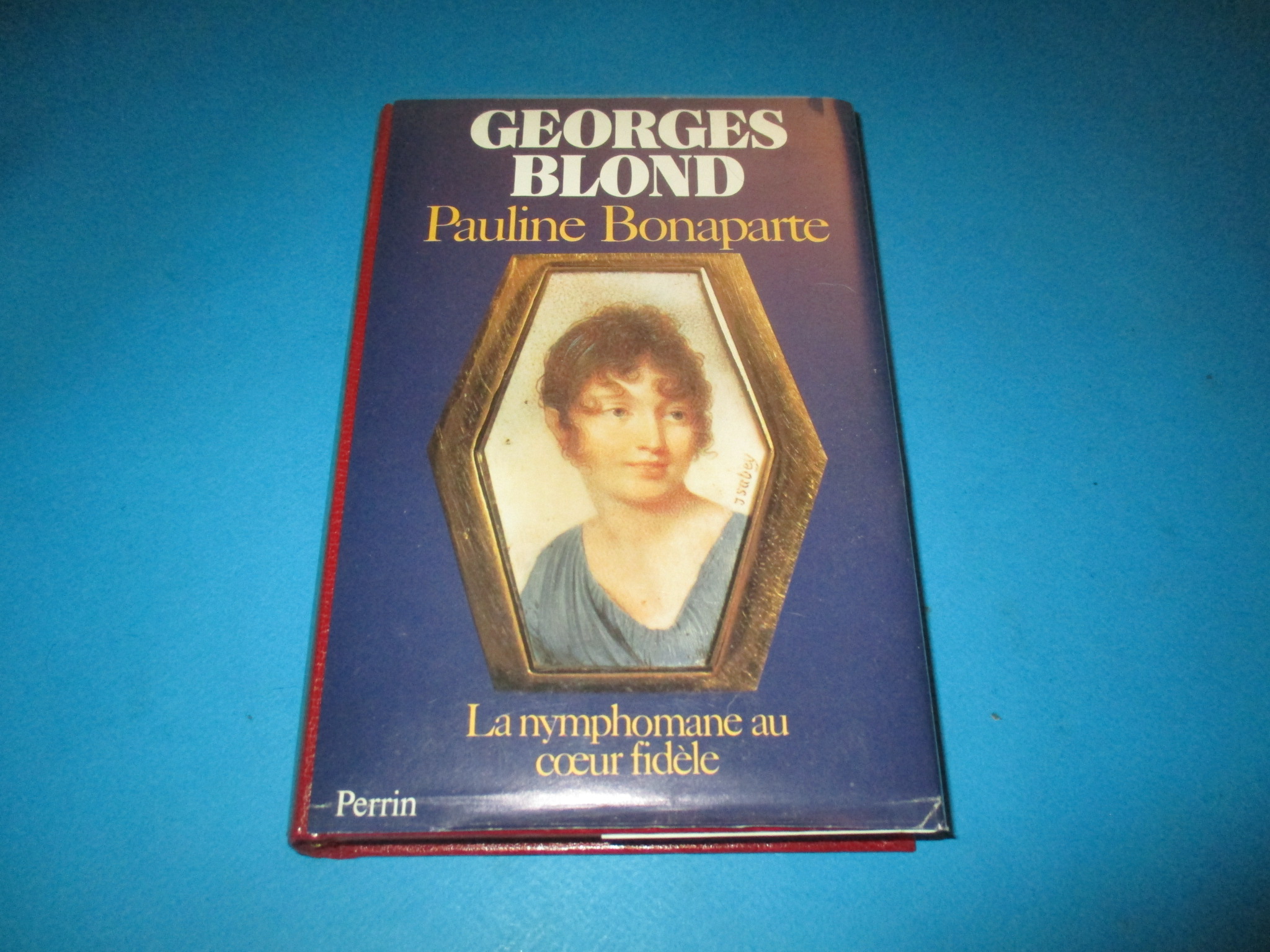 Pauline Bonaparte La nymphomane au coeur fidèle, Georges Blond, Librairie Académique Perrin
