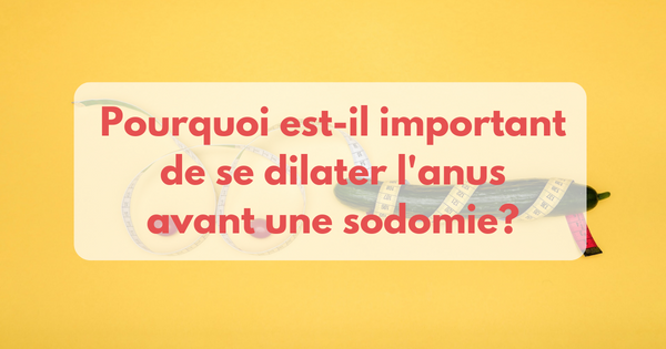 Pourquoi se dilater l'anus avant la pratique de la sodomie