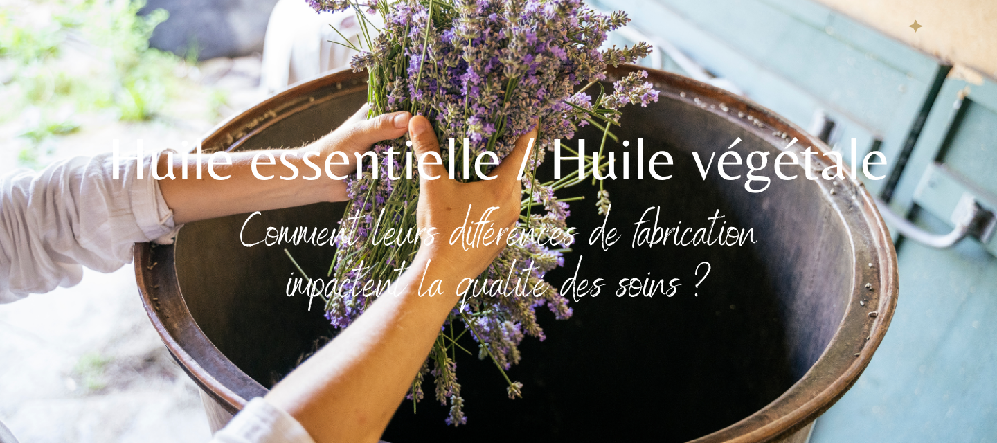 Huile essentielle, huile végétale : pourquoi le mode de fabrication impacte les qualités ?