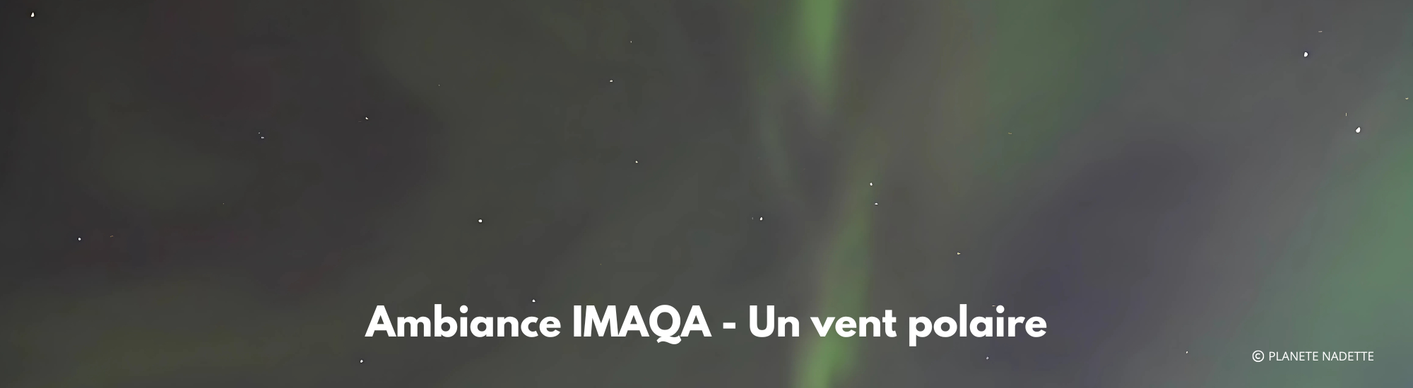 Ambiance IMAQA - Un vent polaire