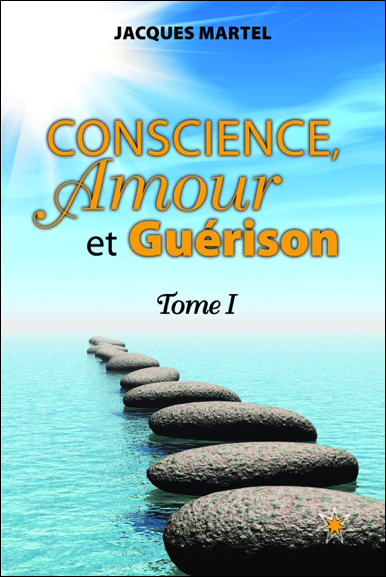 Conscience, Amour et Guérison T1 - Jacques Martel