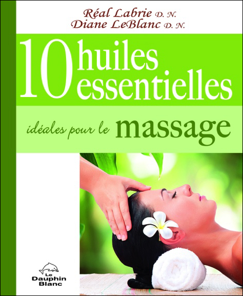 10 Huiles Essentielles Idéales Pour Le Massage - Réal Labrie & Diane LeBlanc