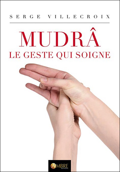 Mudrâ - Le Geste qui Soigne - Serge Villecroix