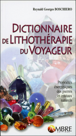 Dictionnaire de Lithothérapie du Voyageur - Reynald Georges Boschiero