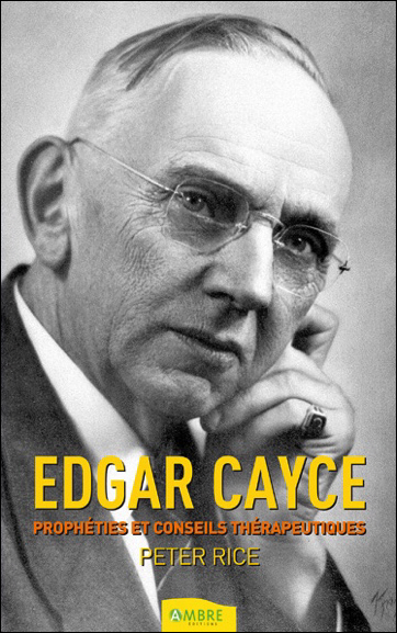Edgar Cayce - Prophéties et Conseils Thérapeutiques - Peter Rice