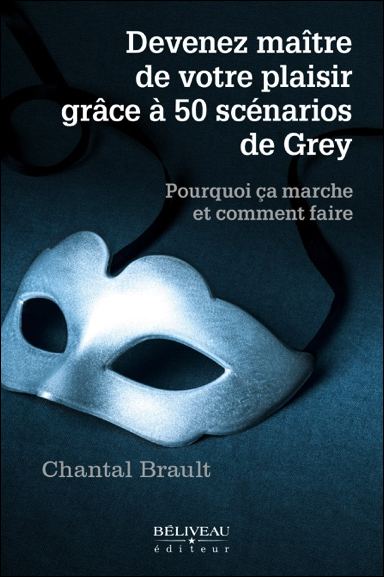 Devenez Maître de Votre Plaisir Grâce à 50 Scénarios de Grey - Chantal Brault