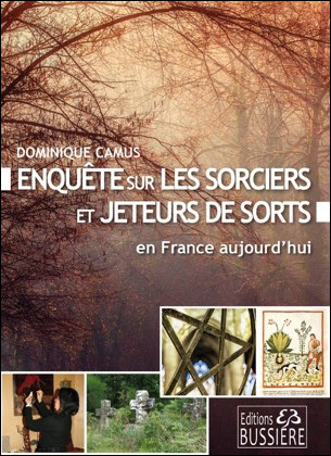 Enquête sur les Sorciers et Jeteurs de Sort en France Aujourd\'hui - Dominique Camus