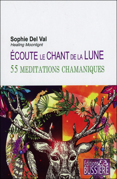 Ecoute le Chant de la Lune - 55 Méditations Chamaniques - Sophie Del Val