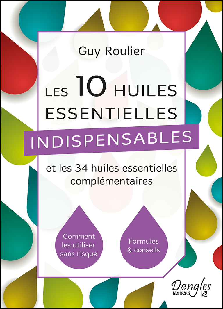 Les 10 Huiles Essentielles Indispensables et les 34 Huiles Essentielles Complémentaires - Guy Roulier