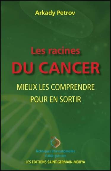 Les Racines du Cancer - Mieux les Comprendre pour en Sortir - Arkady Petrov