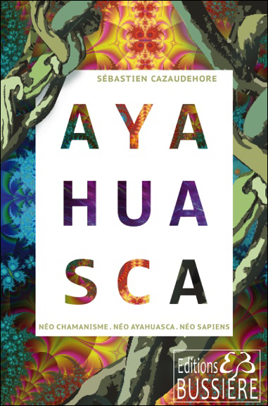 Ayahuasca - Néo chamanisme - Sébastien Cazaudehore