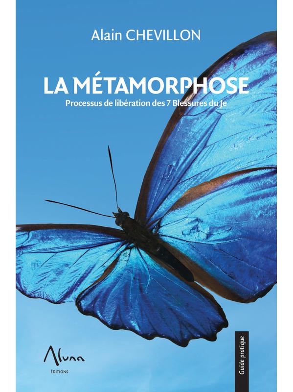 La Métamorphose - Processus de Libération des 7 Blessures du Je - Alain Chevillon