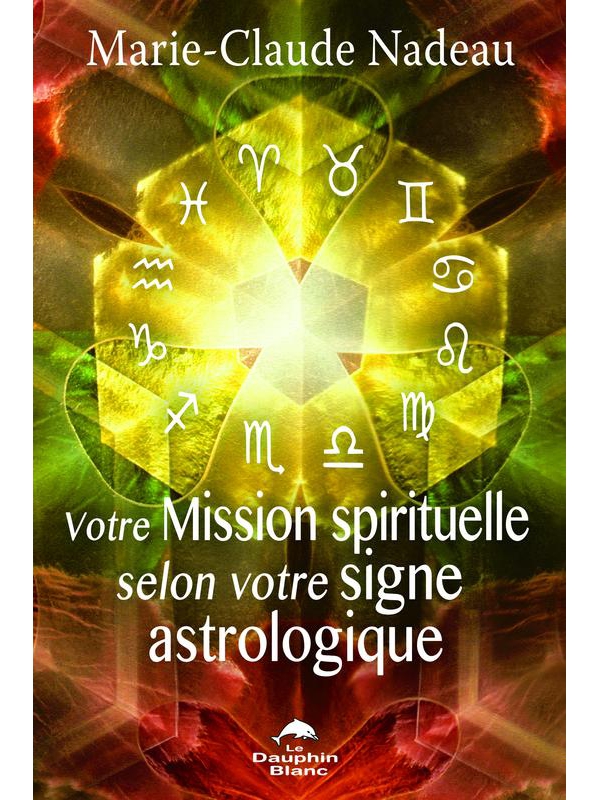 Votre Mission Spirituelle selon Votre Signe Astrologique - Marie-Claude Nadeau