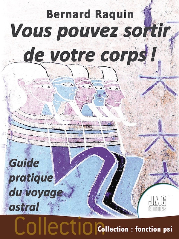 Vous Pouvez Sortir de Votre Corps ! Guide Pratique du Voyage Astral - Bernard Raquin