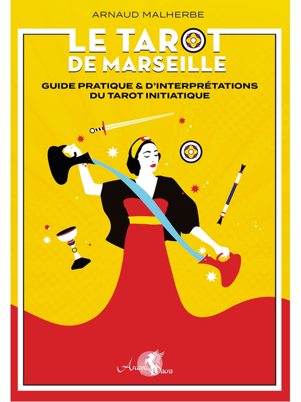 Le tarot de Marseille - Guide pratique & d\'interprétations du tarot initiatique - Arnaud Malherbe