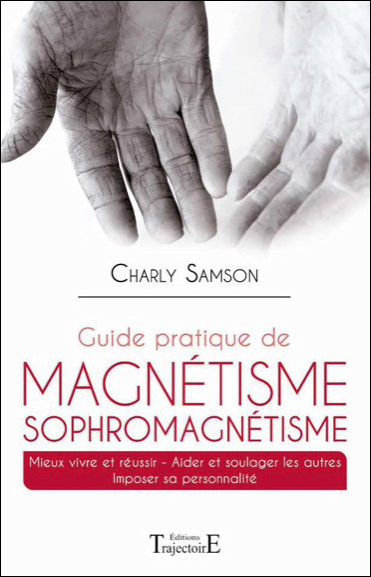 Guide Pratique de Magnétisme Sophromagnétisme - Charly Samson