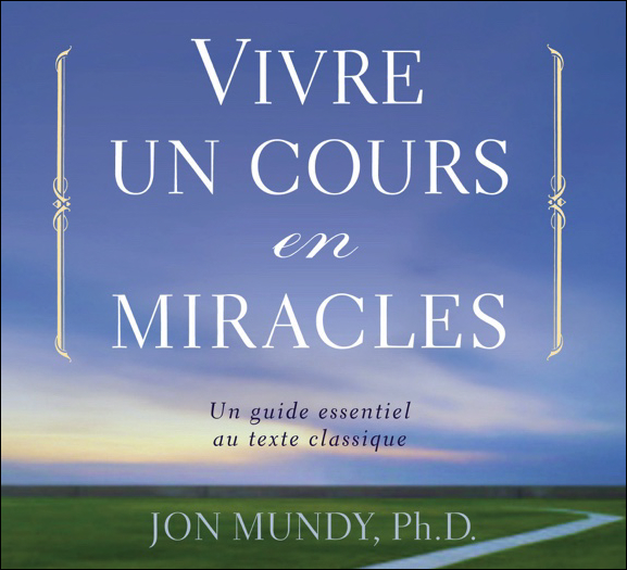Vivre un Cours en Miracles - Jon Mundy