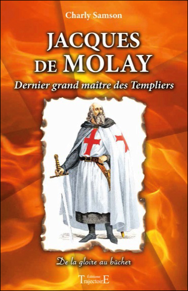 Jacques de Molay - Dernier Grand Maître des Templiers - Charly Samson