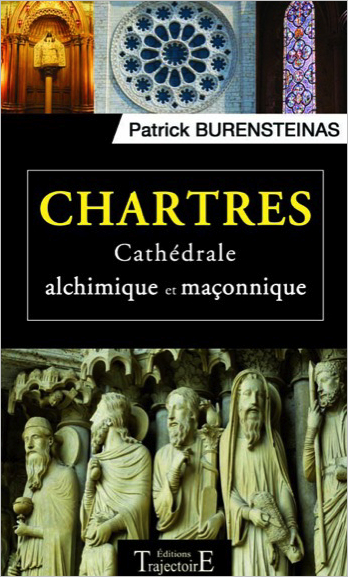 Chartres - Cathédrale Alchimique et Maçonnique - Patrick Burensteinas