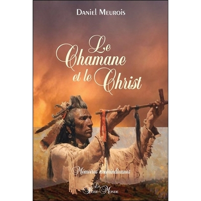 Le Chamane et le Christ - Mémoires Amérindiennes - Daniel Meurois