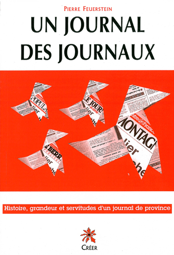 UN JOURNAL DES JOURNAUX - Histoire, grandeur et servitudes d\'un journal de province