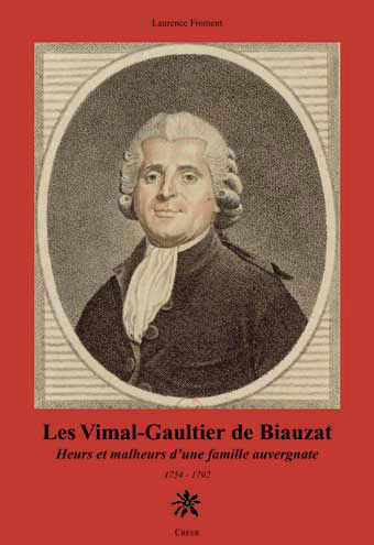 Les Vimal-Gaultier de Biauzat - Heurs et malheurs d\'une famille auvergnate. 1754-1792