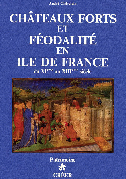 CHÂTEAUX FORTS ET FÉODALITÉ EN ÎLE DE FRANCE - XIe - XIIIe siècle