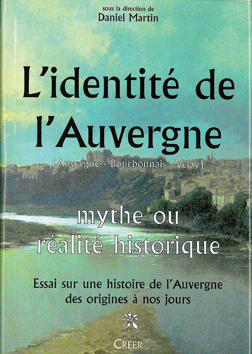 L\'IDENTITE DE L\'AUVERGNE (AUVERGNE - BOURBONNAIS - VELAY) Mythe ou réalité historique