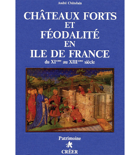 CHÂTEAUX FORTS ET FÉODALITÉ EN ÎLE DE FRANCE - XIe - XIIIe siècle