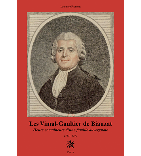 Les Vimal-Gaultier de Biauzat - Heurs et malheurs d'une famille auvergnate. 1754-1792