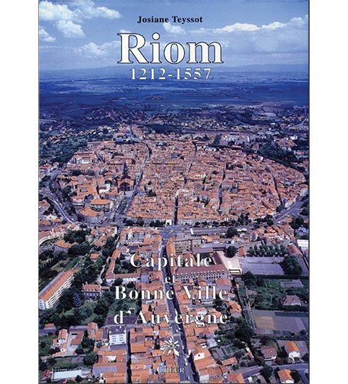 RIOM 1212-1557 - CAPITALE ET BONNE VILLE D'AUVERGNE