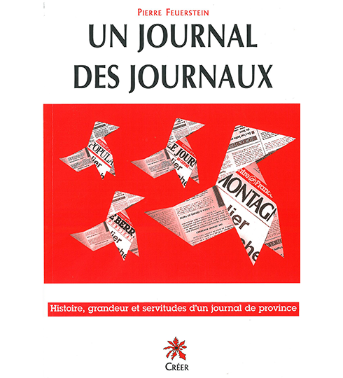 UN JOURNAL DES JOURNAUX - Histoire, grandeur et servitudes d'un journal de province
