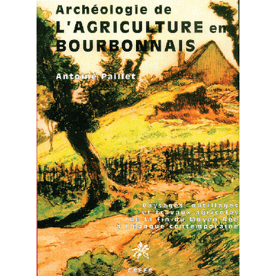 ARCHÉOLOGIE DE L'AGRICULTURE EN BOURBONNAIS - Paysages, outillages et travaux agricoles de la fin du Moyen Âge à l'époque industrielle