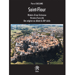 SAINT-FLOUR - Histoire d'une forteresse - Histoire d'une cité - Des origines au début du XXIe siècle