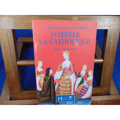 Dumont Jean : L'incomparable Isabelle la Catholique...