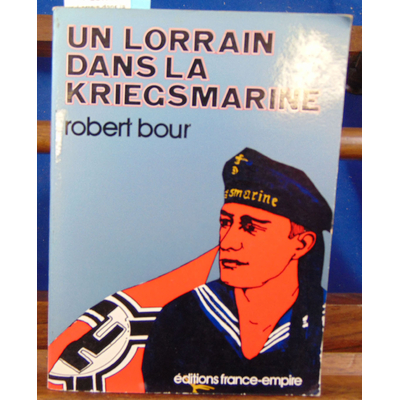 Bour robert : un Lorrain dans la Kriegsmarine...