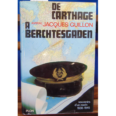 Guillon amiral jacques : De Carthage à Berchtesgaden. souvenirs dun Marin 1930-1945...