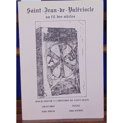 Anton Jules : Saint-Jean de Valériscle au fil des siècles : Pour servir à l'histoire de Saint-Jean ...