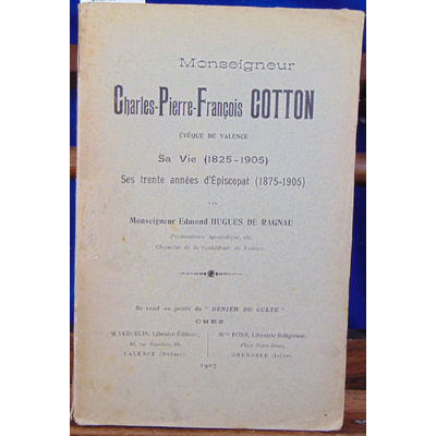 Ragnau  : Monseigneur Charles-Pierre-François Cotton évêque de Valence. sa vie , ses 30 années d'épiscopat 187