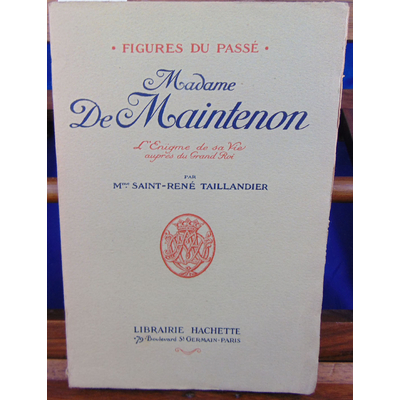 TAILLANDIER Saint-René : madame DE MAINTENON. l'énigne de sa vie auprés du grand roi...